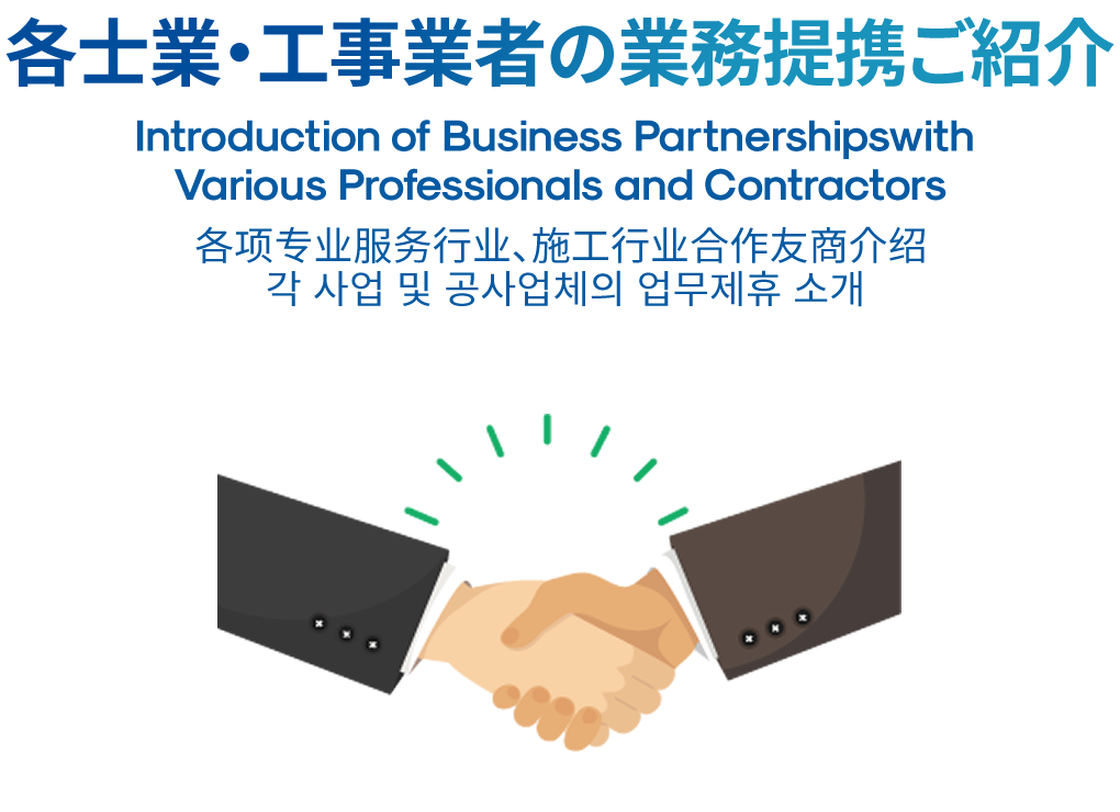 各士業・工事業者の業務提携ご紹介 Introduction of Business Partnershipswith Various Professionals and Contractors 各项专业服务行业、施工行业合作友商介绍 각 사업 및 공사업체의 업무제휴 소개